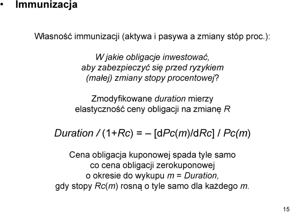 Zmodyfikowane duration mierzy elastyczność ceny obligacji na zmianę R Duration / (1+Rc) = [dpc(m)/drc] / Pc(m)