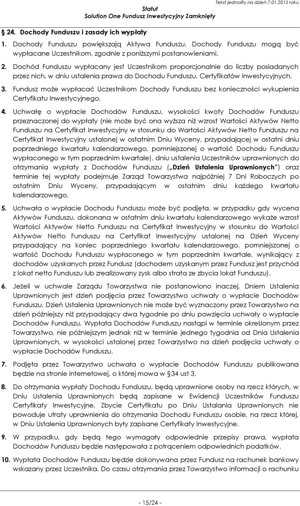 Fundusz może wypłacać Uczestnikom Dochody Funduszu bez konieczności wykupienia Certyfikatu Inwestycyjnego. 4.