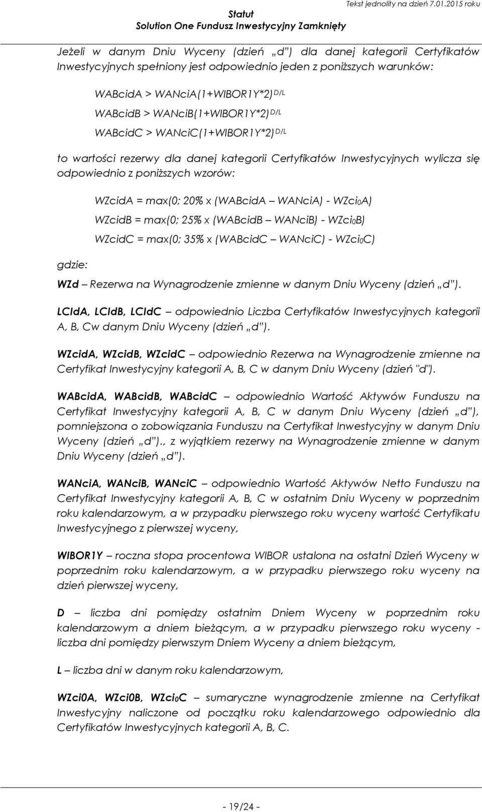 (WABcidA WANciA) - WZci0A) WZcidB = max(0; 25% x (WABcidB WANciB) - WZci0B) WZcidC = max(0; 35% x (WABcidC WANciC) - WZci0C) WZd Rezerwa na Wynagrodzenie zmienne w danym Dniu Wyceny (dzień d ).