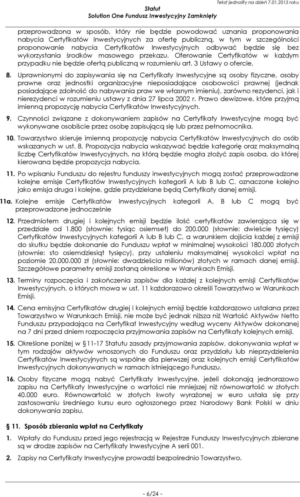 Uprawnionymi do zapisywania się na Certyfikaty Inwestycyjne są osoby fizyczne, osoby prawne oraz jednostki organizacyjne nieposiadające osobowości prawnej (jednak posiadające zdolność do nabywania