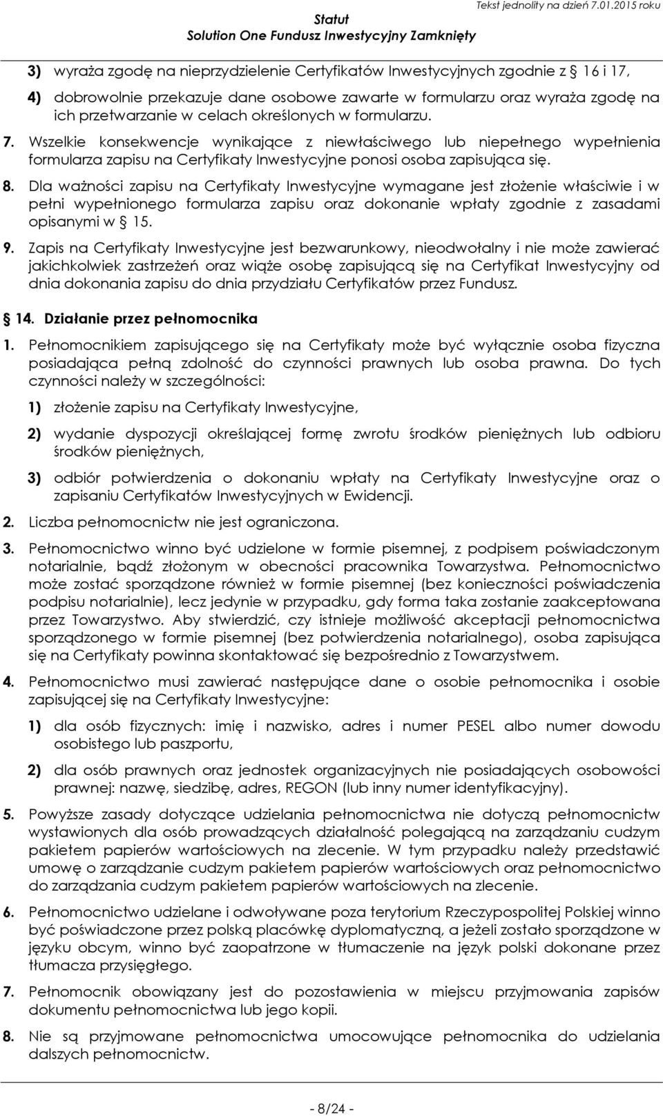 Dla ważności zapisu na Certyfikaty Inwestycyjne wymagane jest złożenie właściwie i w pełni wypełnionego formularza zapisu oraz dokonanie wpłaty zgodnie z zasadami opisanymi w 15. 9.