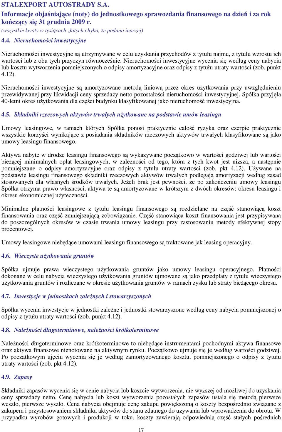 Nieruchomości inwestycyjne są amortyzowane metodą liniową przez okres uŝytkowania przy uwzględnieniu przewidywanej przy likwidacji ceny sprzedaŝy netto pozostałości nieruchomości inwestycyjnej.