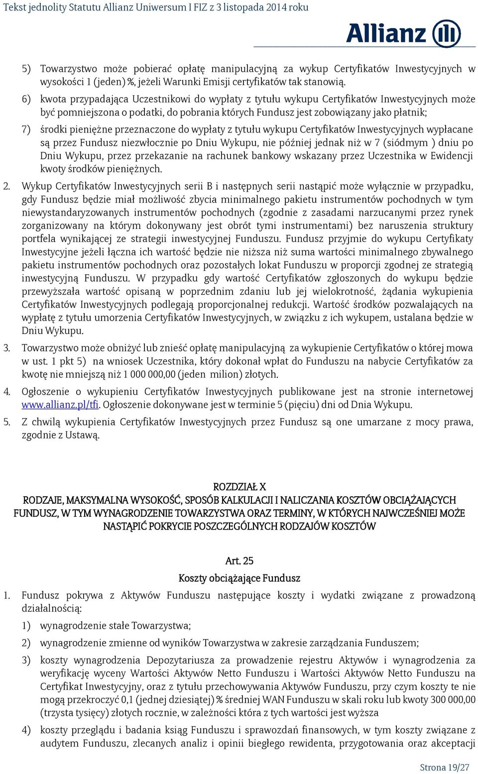 pieniężne przeznaczone do wypłaty z tytułu wykupu Certyfikatów Inwestycyjnych wypłacane są przez Fundusz niezwłocznie po Dniu Wykupu, nie później jednak niż w 7 (siódmym ) dniu po Dniu Wykupu, przez