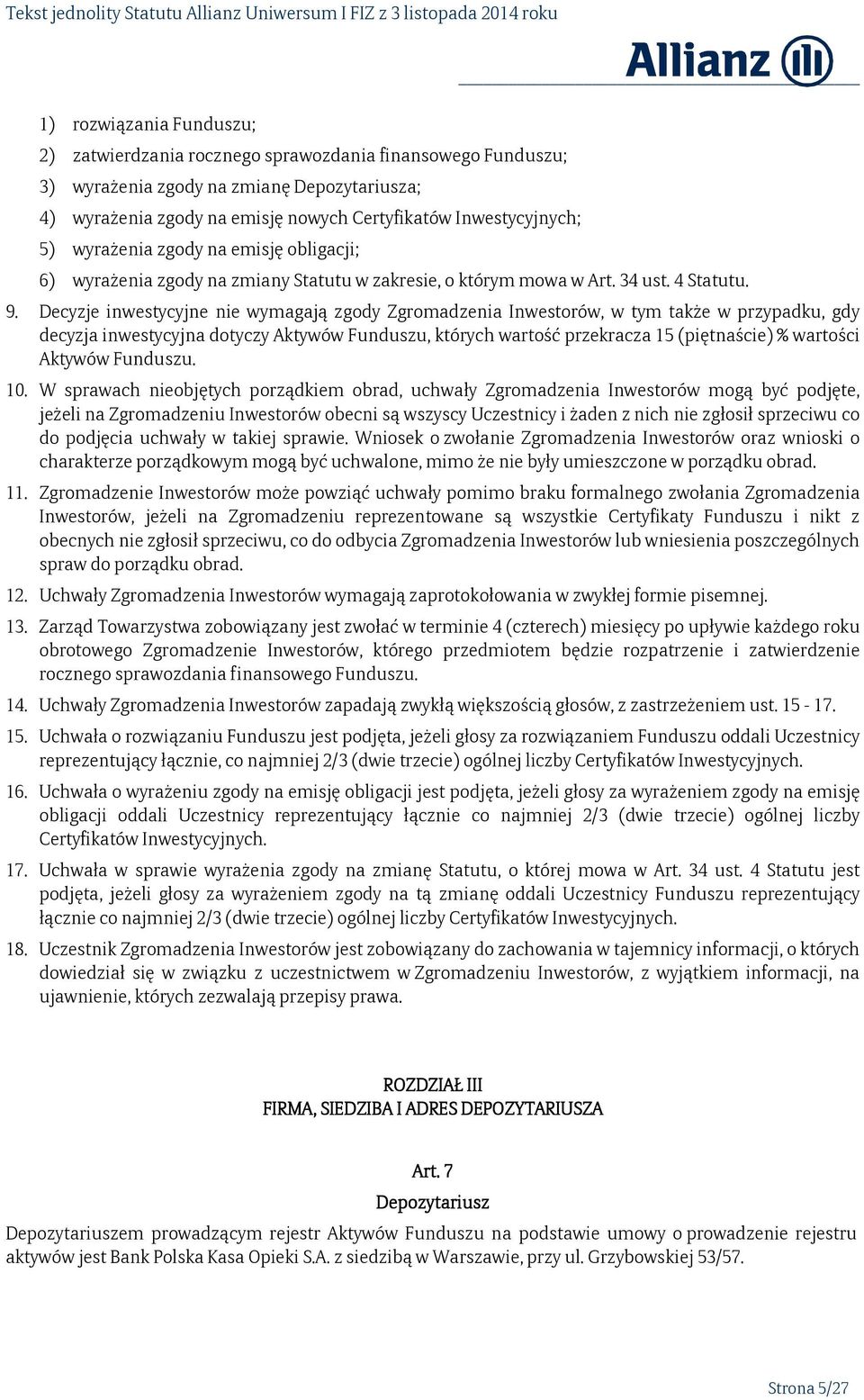 Decyzje inwestycyjne nie wymagają zgody Zgromadzenia Inwestorów, w tym także w przypadku, gdy decyzja inwestycyjna dotyczy Aktywów Funduszu, których wartość przekracza 15 (piętnaście) % wartości