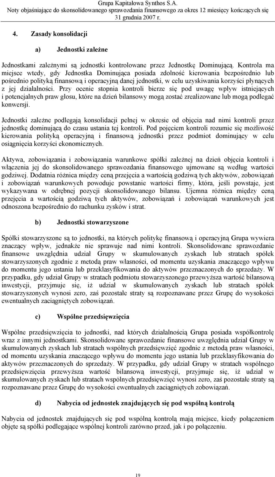 działalności. Przy ocenie stopnia kontroli bierze się pod uwagę wpływ istniejących i potencjalnych praw głosu, które na dzień bilansowy mogą zostać zrealizowane lub mogą podlegać konwersji.