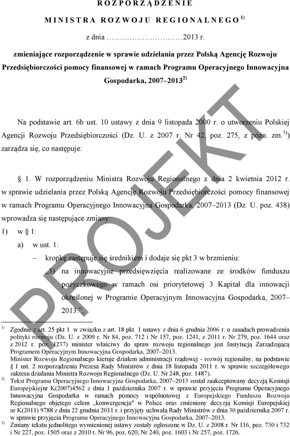 6b ust. 10 ustawy z dnia 9 listopada 2000 r. o utworzeniu Polskiej Agencji Rozwoju Przedsiębiorczości (Dz. U. z 2007 r. Nr 42, poz. 275, z późn. zm. 3) ) zarządza się, co następuje: 1.