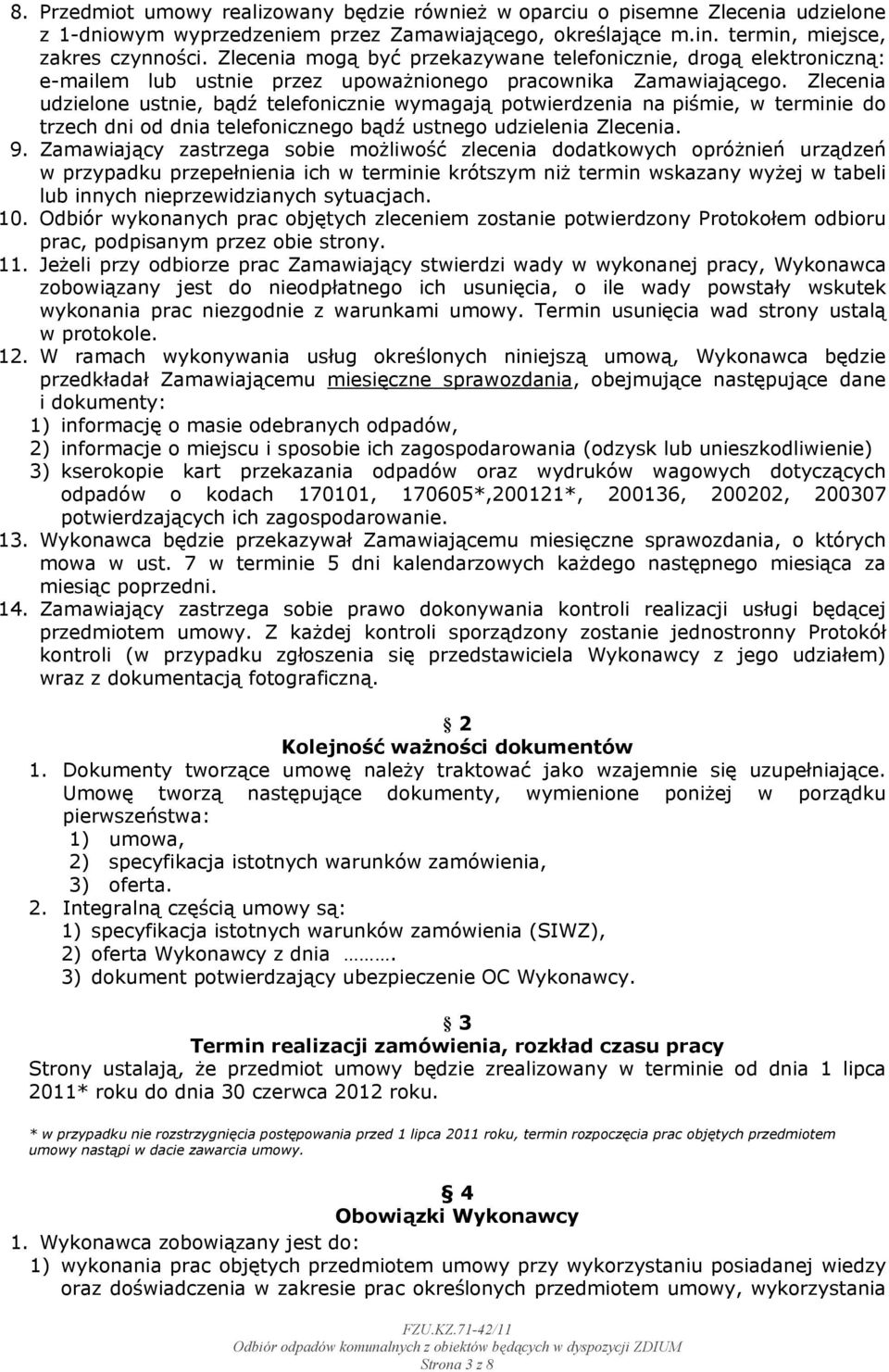 Zlecenia udzielone ustnie, bądź telefonicznie wymagają potwierdzenia na piśmie, w terminie do trzech dni od dnia telefonicznego bądź ustnego udzielenia Zlecenia. 9.