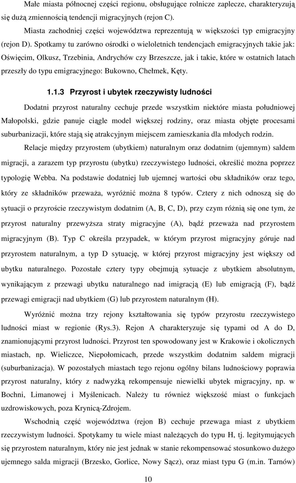 Spotkamy tu zarówno ośrodki o wieloletnich tendencjach emigracyjnych takie jak: Oświęcim, Olkusz, Trzebinia, Andrychów czy Brzeszcze, jak i takie, które w ostatnich latach przeszły do typu