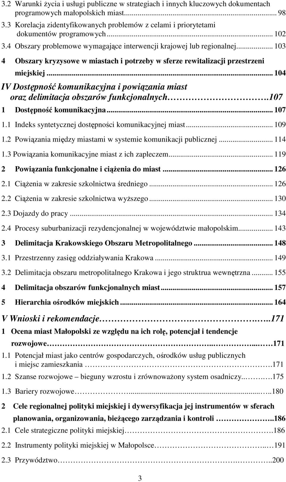 .. 103 4 Obszary kryzysowe w miastach i potrzeby w sferze rewitalizacji przestrzeni miejskiej... 104 IV Dostępność komunikacyjna i powiązania miast oraz delimitacja obszarów funkcjonalnych.