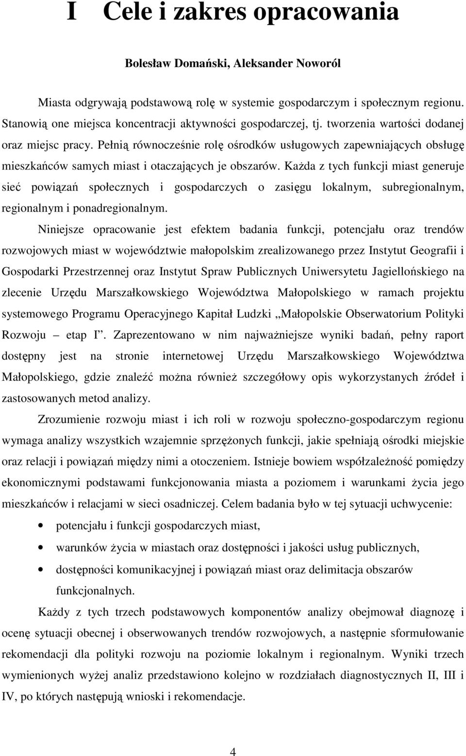 Pełnią równocześnie rolę ośrodków usługowych zapewniających obsługę mieszkańców samych miast i otaczających je obszarów.