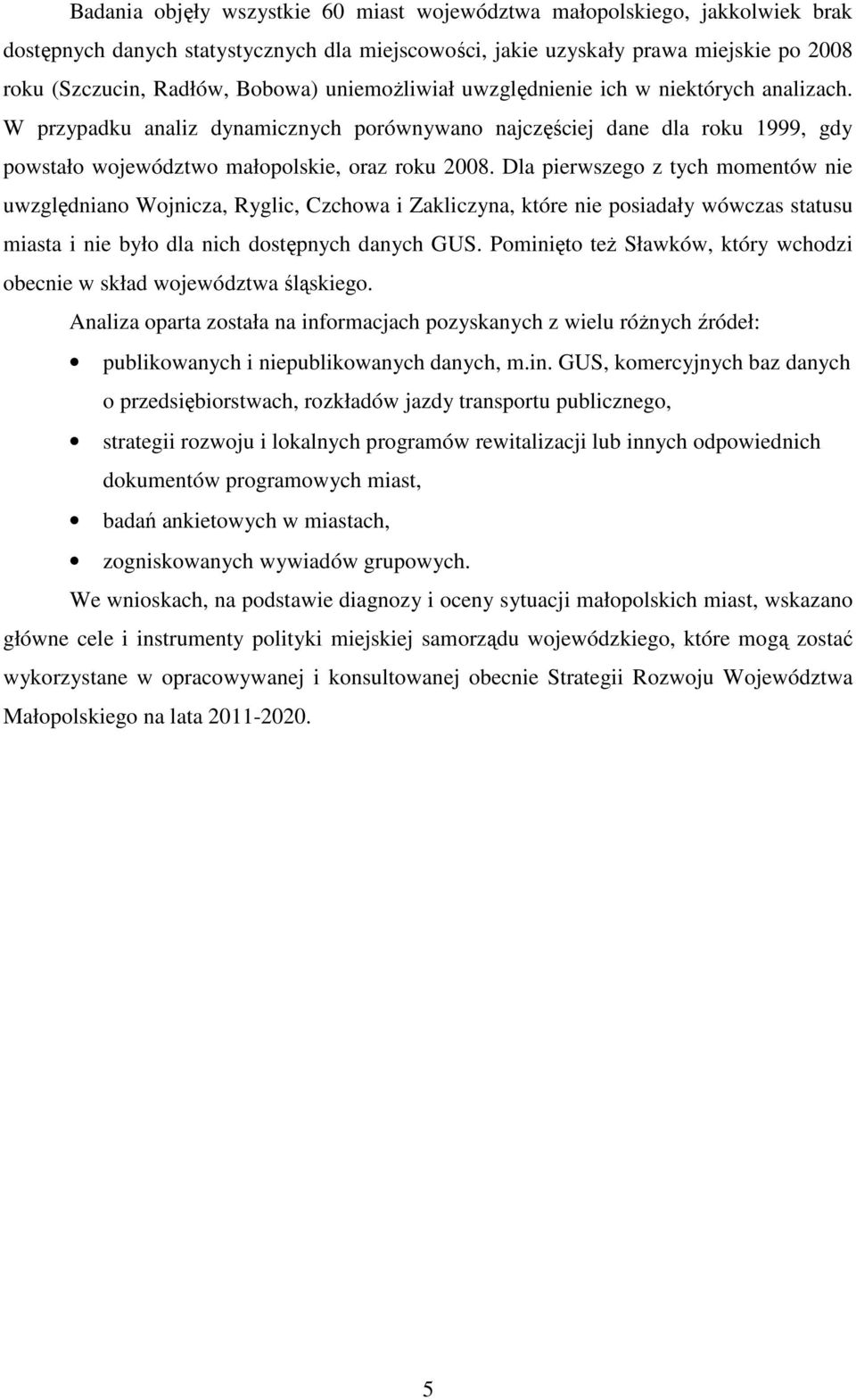 Dla pierwszego z tych momentów nie uwzględniano Wojnicza, Ryglic, Czchowa i Zakliczyna, które nie posiadały wówczas statusu miasta i nie było dla nich dostępnych danych GUS.