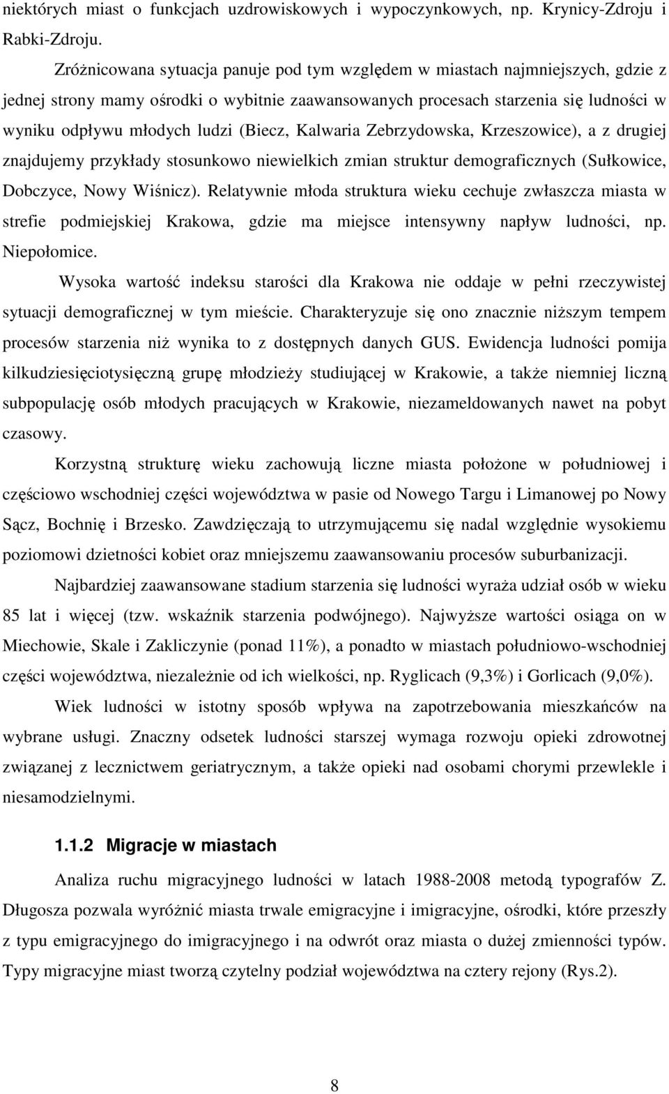(Biecz, Kalwaria Zebrzydowska, Krzeszowice), a z drugiej znajdujemy przykłady stosunkowo niewielkich zmian struktur demograficznych (Sułkowice, Dobczyce, Nowy Wiśnicz).