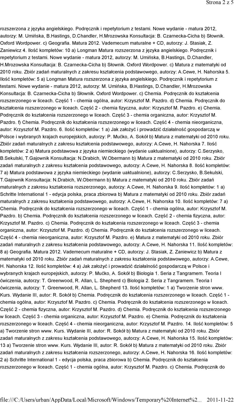 c) Matura z matematyki od 2010 roku. Zbiór zadań maturalnych z zakresu kształcenia podstawowego, autorzy: A.Cewe, H. Nahorska 5. Ilość kompletów: 5 a) Longman Matura rozszerzona z języka angielskiego.