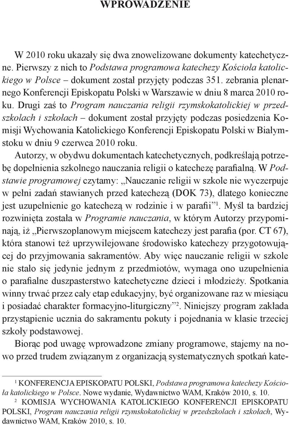 Drugi zaś to Program nauczania religii rzymskokatolickiej w przedszkolach i szkołach dokument został przyjęty podczas posiedzenia Komisji Wychowania Katolickiego Konferencji Episkopatu Polski w