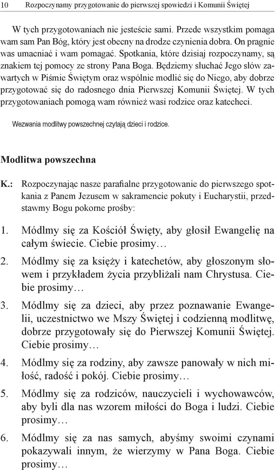 Będziemy słuchać Jego słów zawartych w Piśmie Świętym oraz wspólnie modlić się do Niego, aby dobrze przygotować się do radosnego dnia Pierwszej Komunii Świętej.