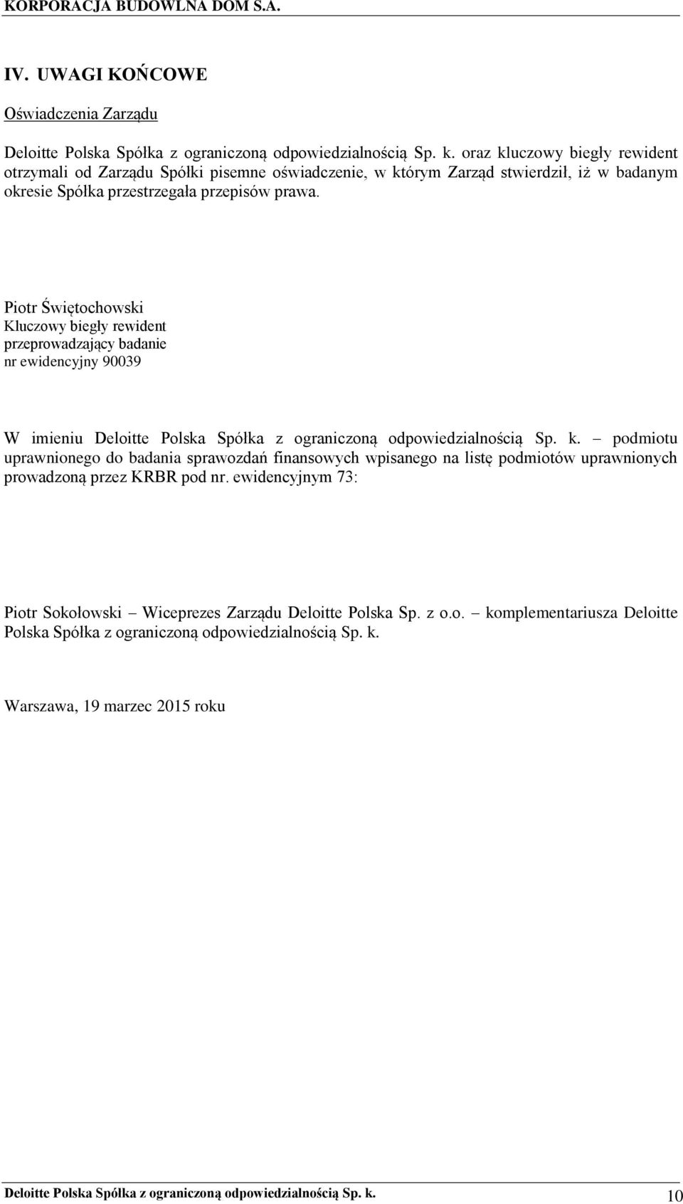 Piotr Świętochowski Kluczowy biegły rewident przeprowadzający badanie nr ewidencyjny 90039 W imieniu Deloitte Polska Spółka z ograniczoną odpowiedzialnością Sp. k.