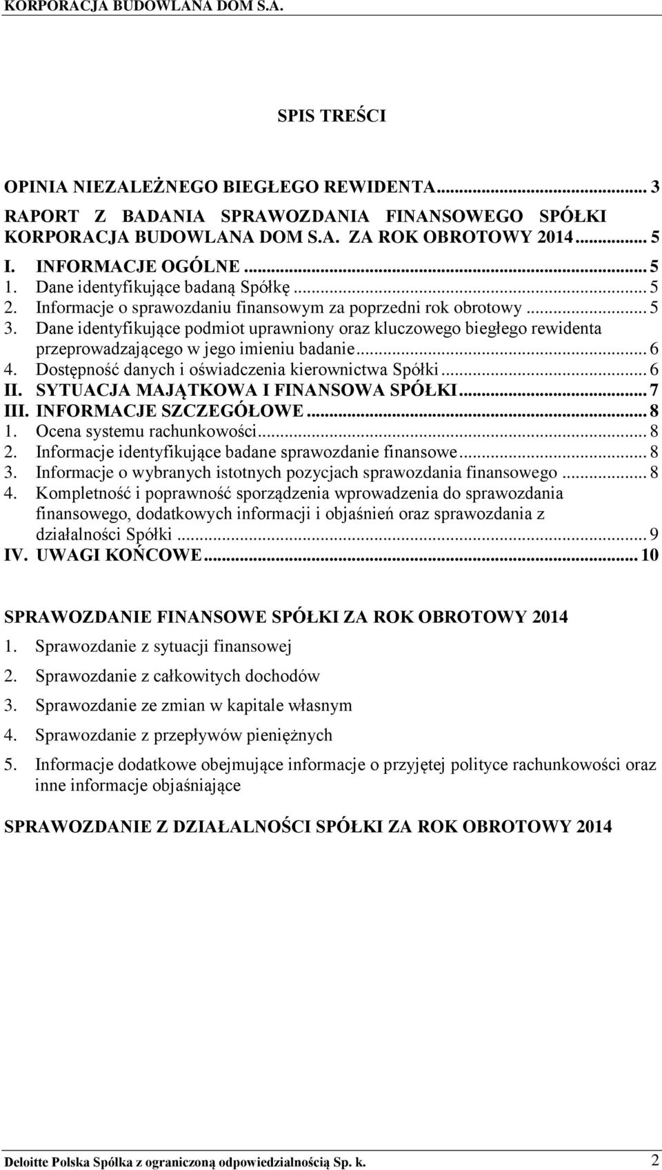 Dane identyfikujące podmiot uprawniony oraz kluczowego biegłego rewidenta przeprowadzającego w jego imieniu badanie... 6 4. Dostępność danych i oświadczenia kierownictwa Spółki... 6 II.