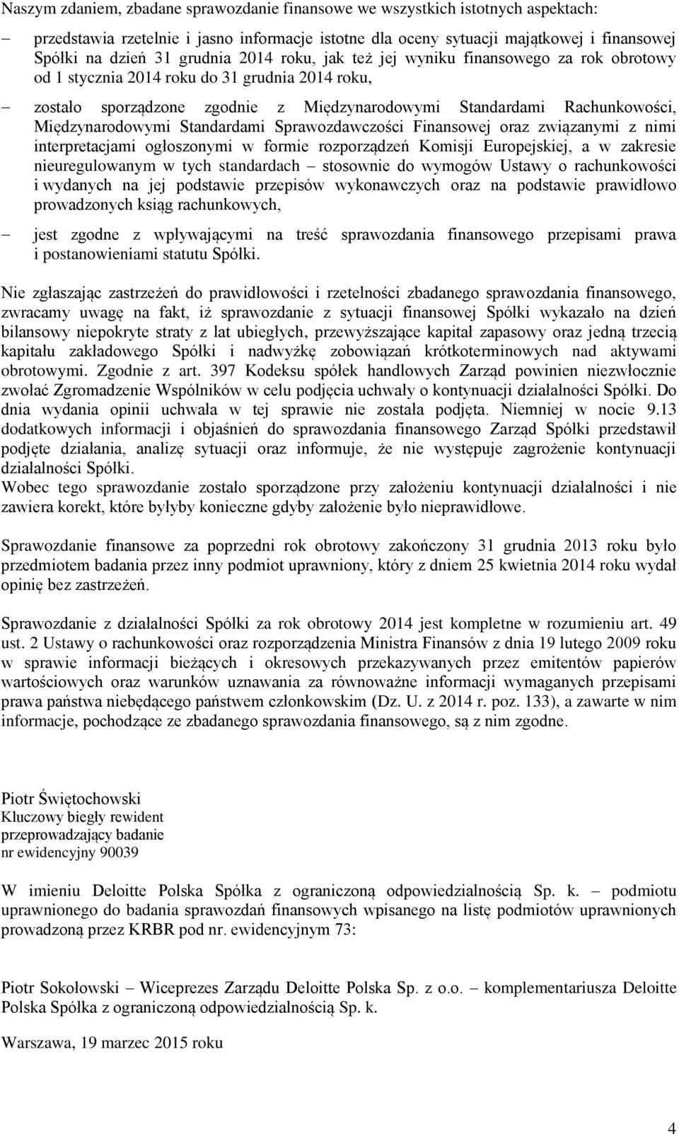 Międzynarodowymi Standardami Sprawozdawczości Finansowej oraz związanymi z nimi interpretacjami ogłoszonymi w formie rozporządzeń Komisji Europejskiej, a w zakresie nieuregulowanym w tych standardach