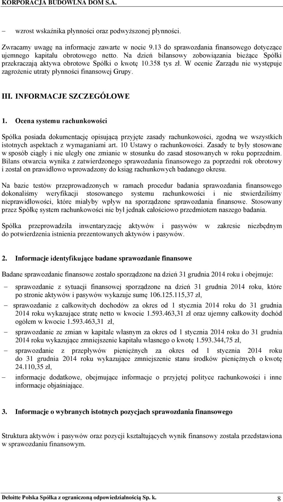 INFORMACJE SZCZEGÓŁOWE 1. Ocena systemu rachunkowości Spółka posiada dokumentację opisującą przyjęte zasady rachunkowości, zgodną we wszystkich istotnych aspektach z wymaganiami art.