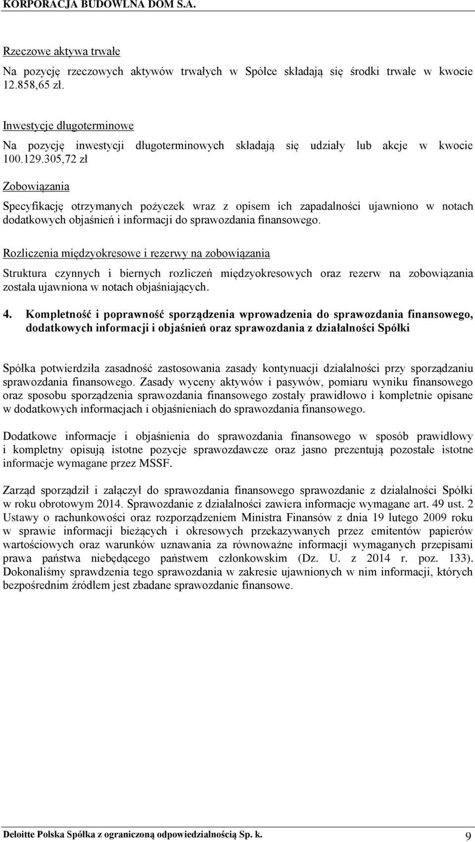 305,72 zł Zobowiązania Specyfikację otrzymanych pożyczek wraz z opisem ich zapadalności ujawniono w notach dodatkowych objaśnień i informacji do sprawozdania finansowego.