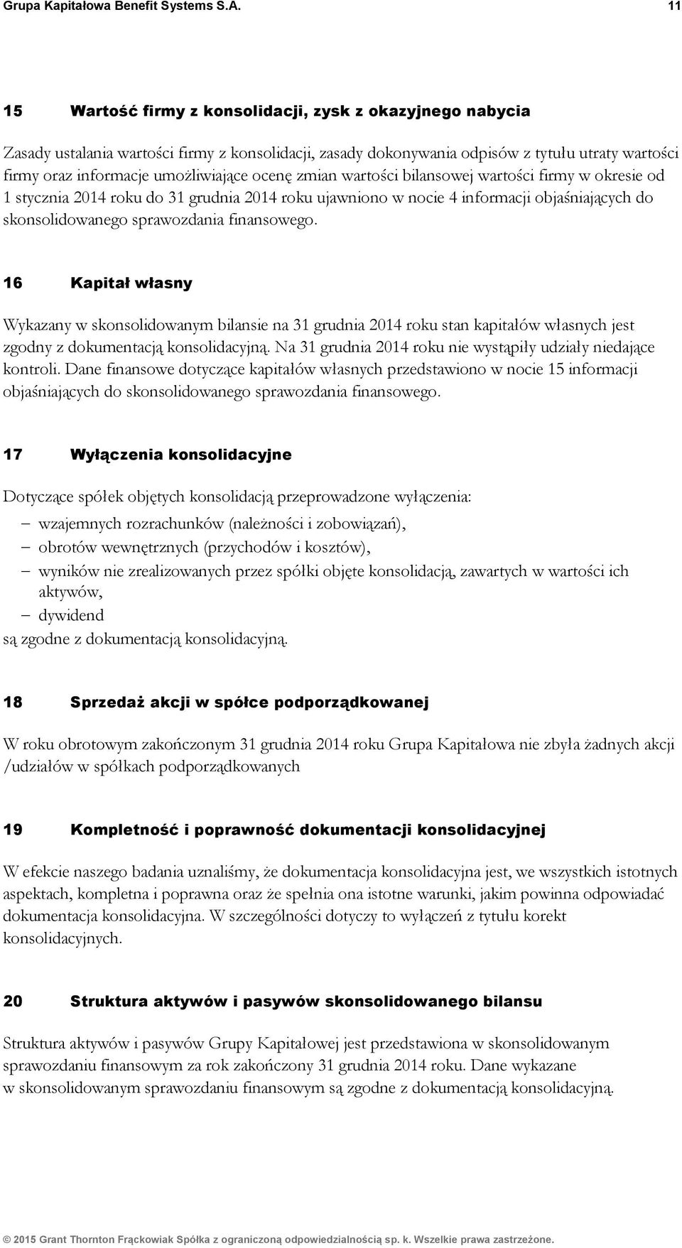 ocenę zmian wartości bilansowej wartości firmy w okresie od 1 stycznia 2014 roku do 31 grudnia 2014 roku ujawniono w nocie 4 informacji objaśniających do skonsolidowanego sprawozdania finansowego.