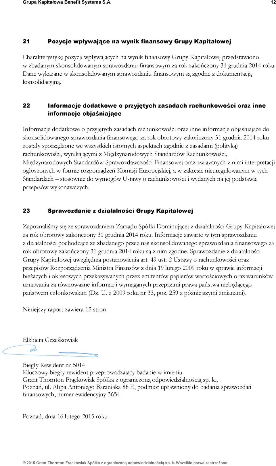 finansowym za rok zakończony 31 grudnia 2014 roku. Dane wykazane w skonsolidowanym sprawozdaniu finansowym są zgodne z dokumentacją konsolidacyjną.