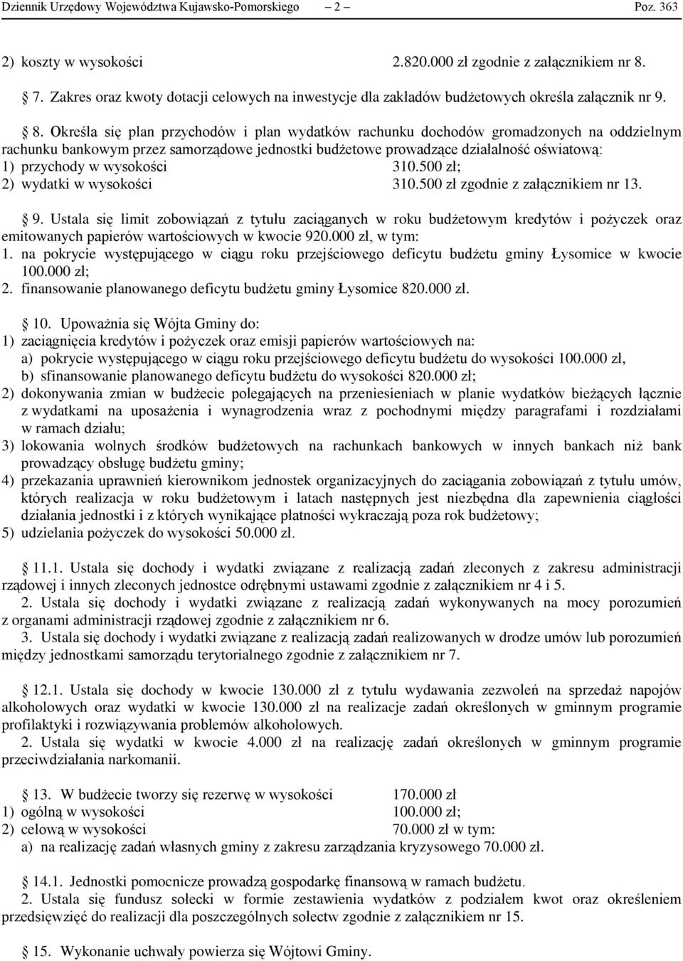 Określa się plan przychodów i plan wydatków rachunku dochodów gromadzonych na oddzielnym rachunku bankowym przez samorządowe jednostki budżetowe prowadzące działalność oświatową: 1) przychody w