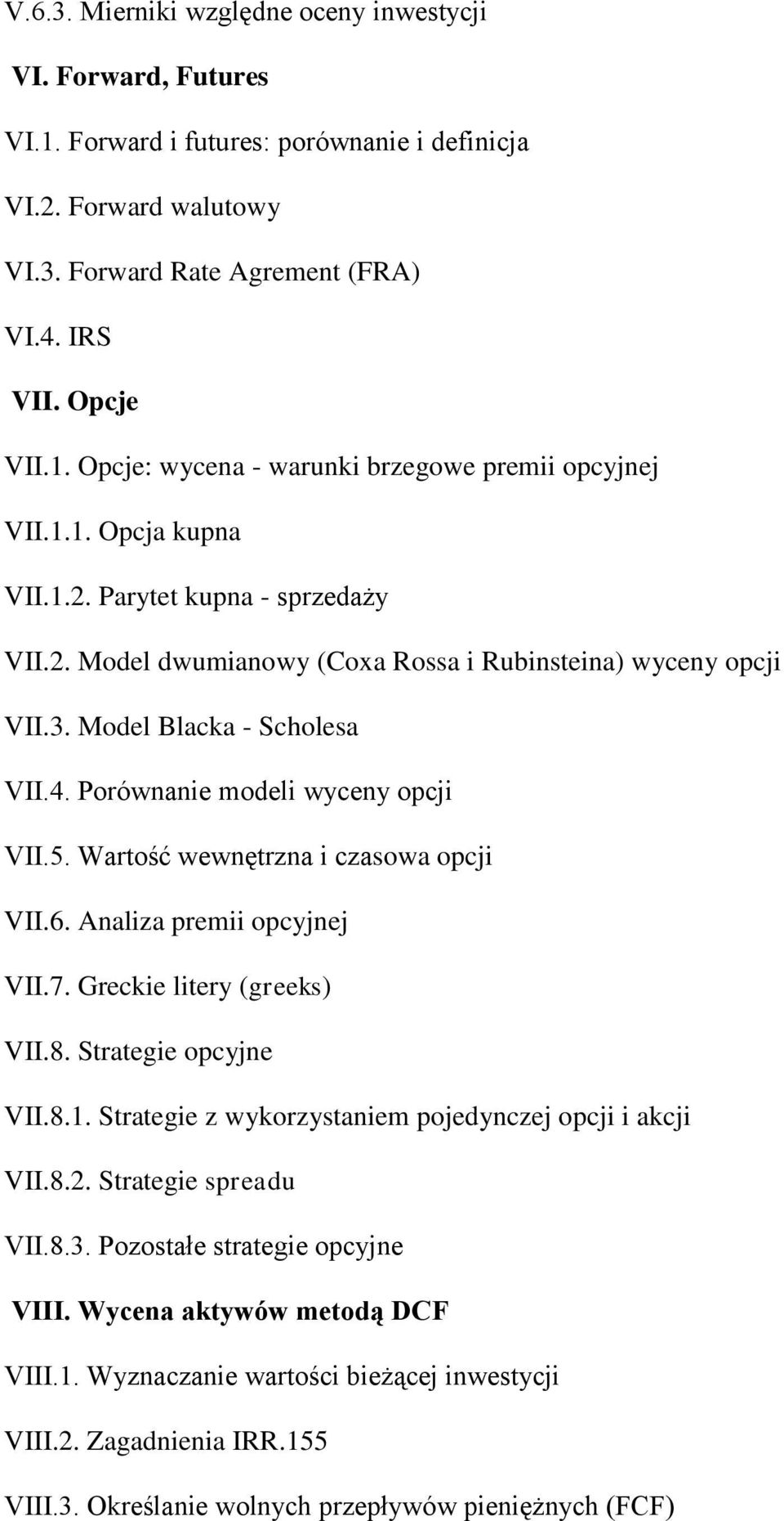 Wartość wewnętrzna i czasowa opcji VII.6. Analiza premii opcyjnej VII.7. Greckie litery (greeks) VII.8. Strategie opcyjne VII.8.1. Strategie z wykorzystaniem pojedynczej opcji i akcji VII.8.2.