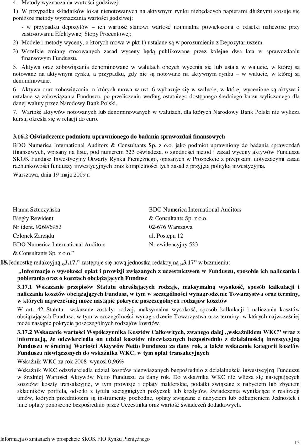 są w porozumieniu z Depozytariuszem. 3) Wszelkie zmiany stosowanych zasad wyceny będą publikowane przez kolejne dwa lata w sprawozdaniu finansowym Funduszu. 5.