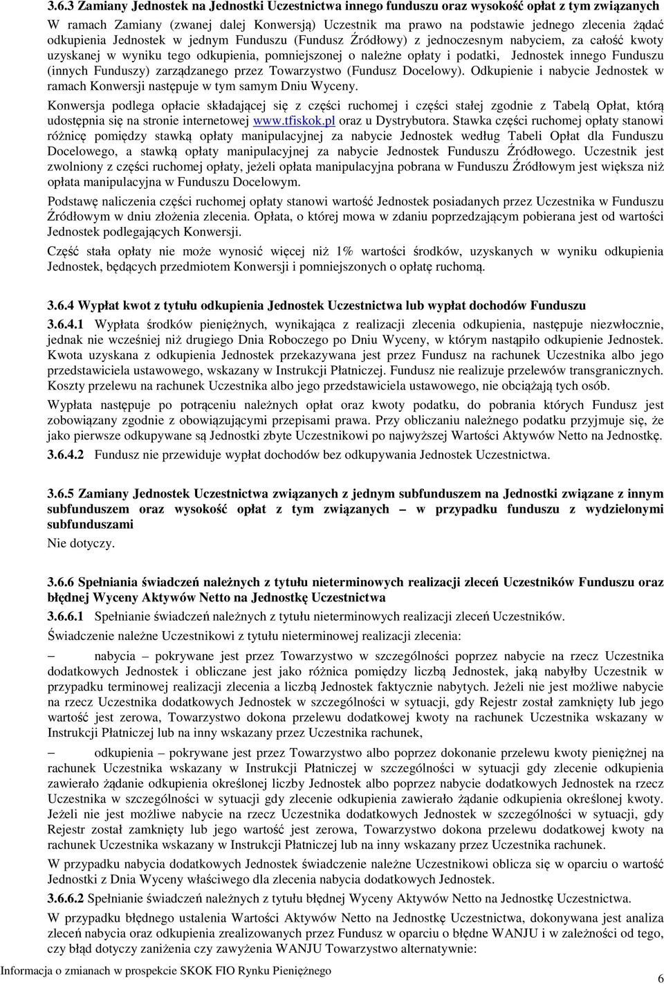 Funduszu (innych Funduszy) zarządzanego przez Towarzystwo (Fundusz Docelowy). Odkupienie i nabycie Jednostek w ramach Konwersji następuje w tym samym Dniu Wyceny.