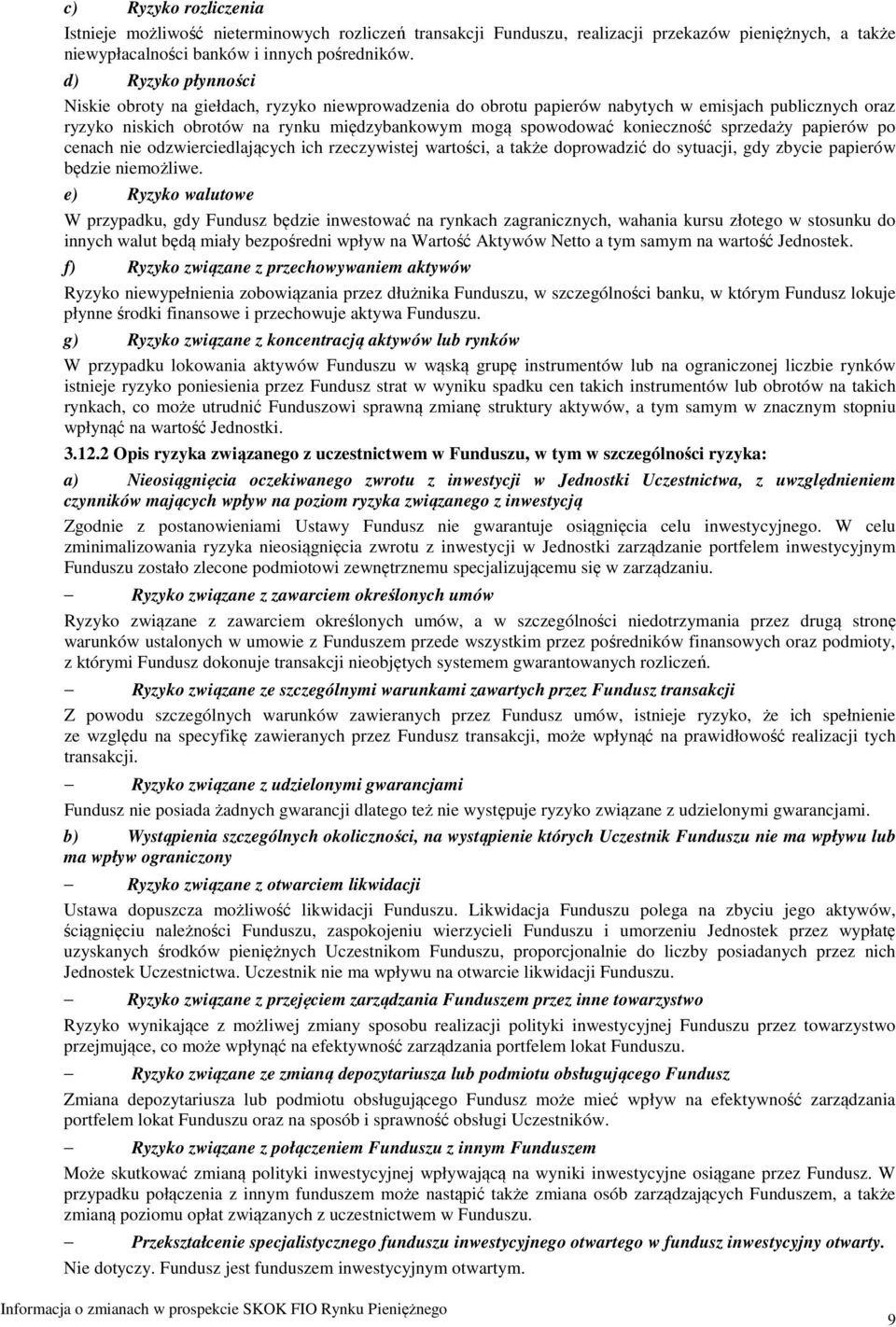 konieczność sprzedaży papierów po cenach nie odzwierciedlających ich rzeczywistej wartości, a także doprowadzić do sytuacji, gdy zbycie papierów będzie niemożliwe.