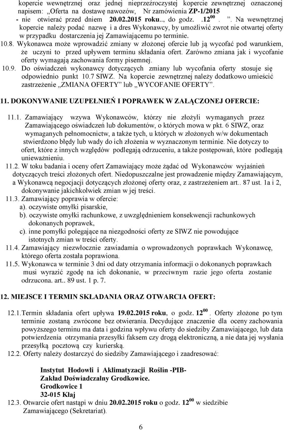 Wykonawca może wprowadzić zmiany w złożonej ofercie lub ją wycofać pod warunkiem, że uczyni to przed upływem terminu składania ofert.