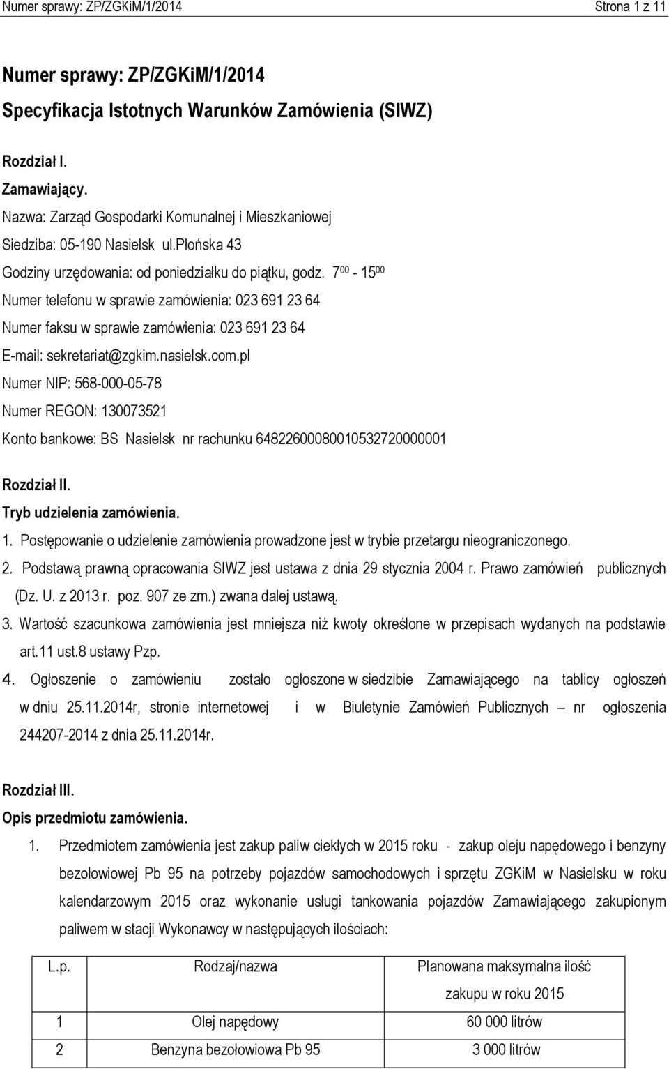 7 00-15 00 Numer telefonu w sprawie zamówienia: 023 691 23 64 Numer faksu w sprawie zamówienia: 023 691 23 64 E-mail: sekretariat@zgkim.nasielsk.com.