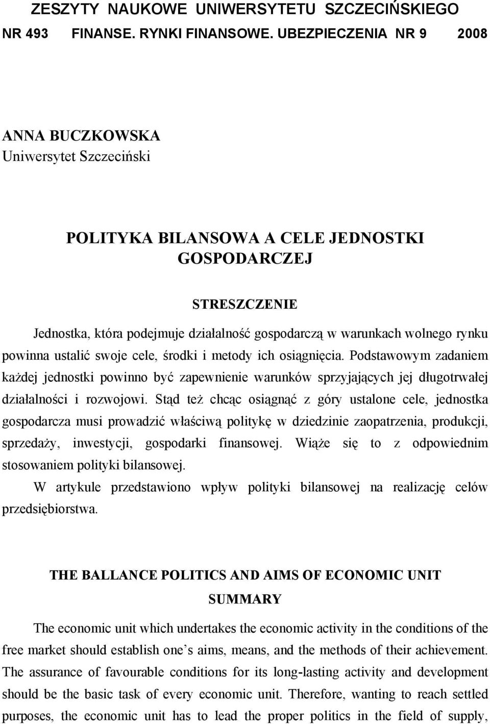 Stąd też chcąc osiągnąć z góry ustalone cele, jednostka gospodarcza musi prowadzić właściwą politykę w dziedzinie zaopatrzenia, produkcji, sprzedaży, inwestycji, gospodarki finansowej.