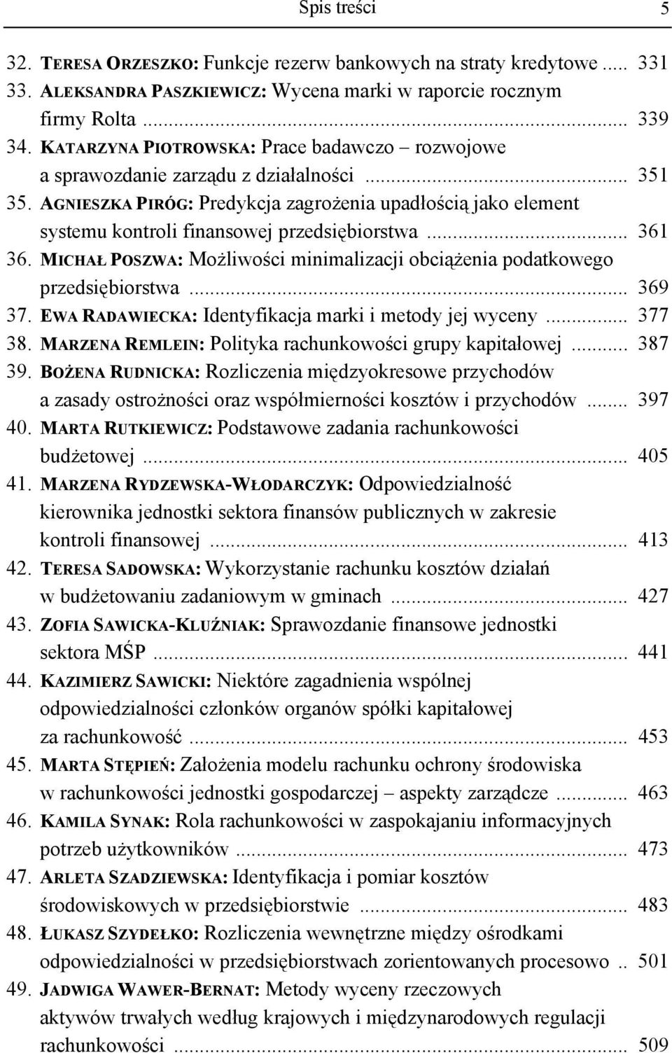 AGNIESZKA PIRÓG: Predykcja zagrożenia upadłością jako element systemu kontroli finansowej przedsiębiorstwa... 361 36. MICHAŁ POSZWA: Możliwości minimalizacji obciążenia podatkowego przedsiębiorstwa.