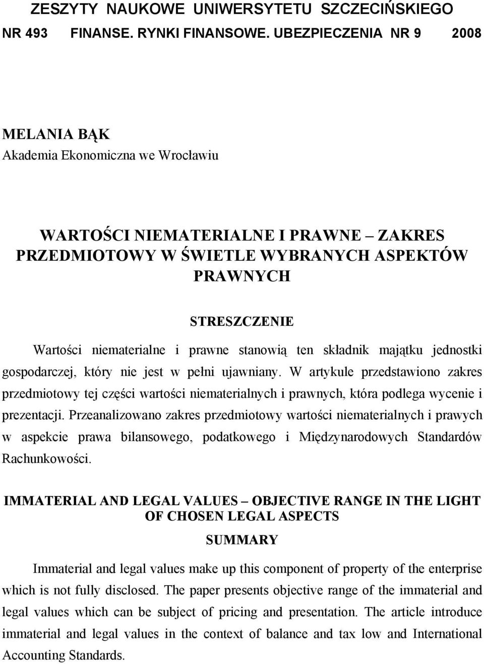 Przeanalizowano zakres przedmiotowy wartości niematerialnych i prawych w aspekcie prawa bilansowego, podatkowego i Międzynarodowych Standardów Rachunkowości.