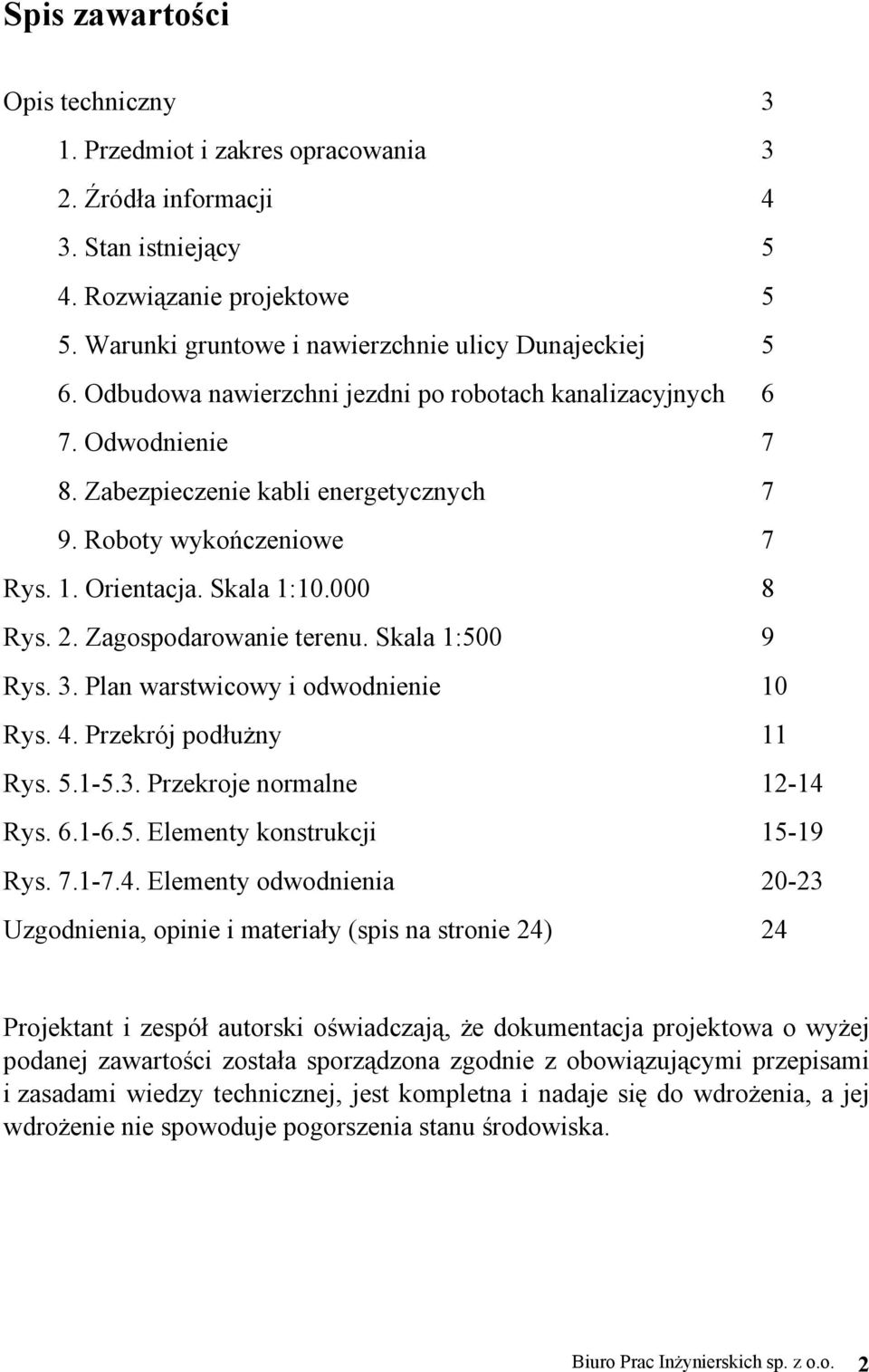 Zagospodarowanie terenu. Skala 1:500 9 Rys. 3. Plan warstwicowy i odwodnienie 10 Rys. 4. Przekrój podłużny 11 Rys. 5.1-5.3. Przekroje normalne 12-14 Rys. 6.1-6.5. Elementy konstrukcji 15-19 Rys. 7.