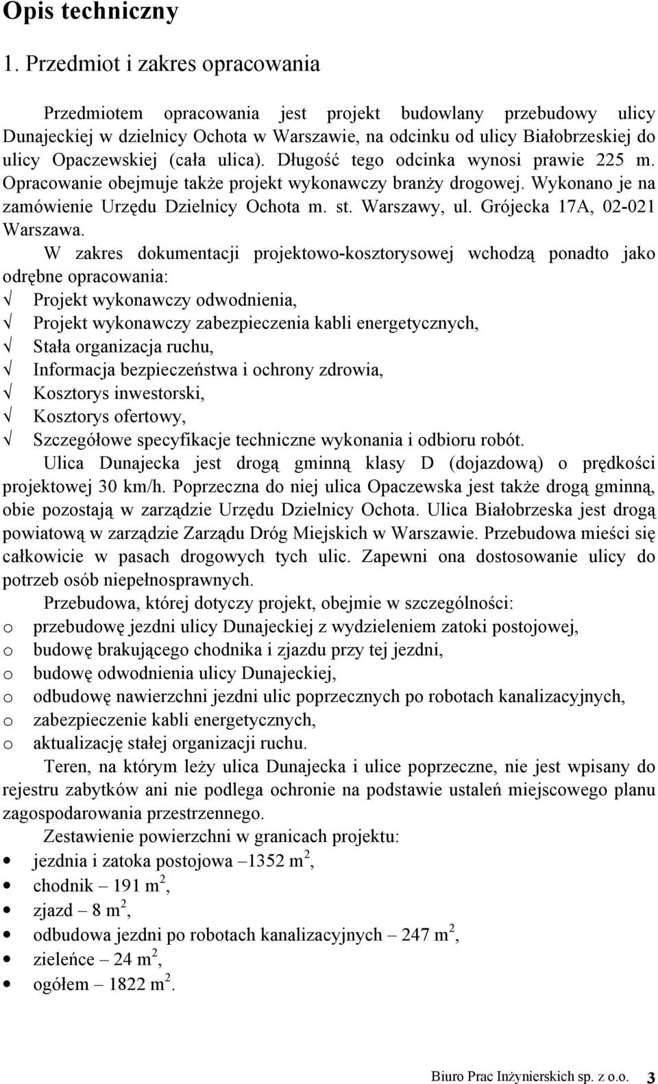 (cała ulica). Długość tego odcinka wynosi prawie 225 m. Opracowanie obejmuje także projekt wykonawczy branży drogowej. Wykonano je na zamówienie Urzędu Dzielnicy Ochota m. st. Warszawy, ul.