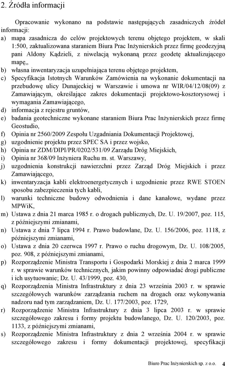 projektem, c) Specyfikacja Istotnych Warunków Zamówienia na wykonanie dokumentacji na przebudowę ulicy Dunajeckiej w Warszawie i umowa nr WIR/04/12/08(09) z Zamawiającym, określające zakres
