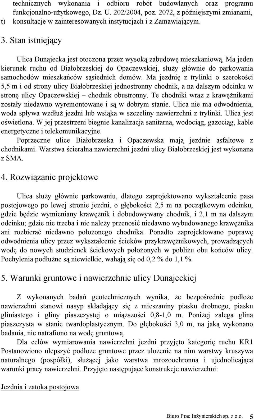 Ma jeden kierunek ruchu od Białobrzeskiej do Opaczewskiej, służy głównie do parkowania samochodów mieszkańców sąsiednich domów.