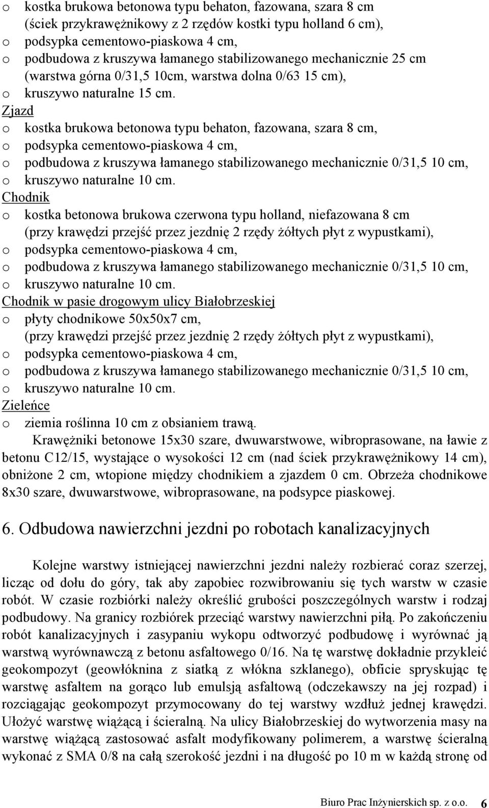 Zjazd o kostka brukowa betonowa typu behaton, fazowana, szara 8 cm, o podsypka cementowo-piaskowa 4 cm, o podbudowa z kruszywa łamanego stabilizowanego mechanicznie 0/31,5 10 cm, o kruszywo naturalne