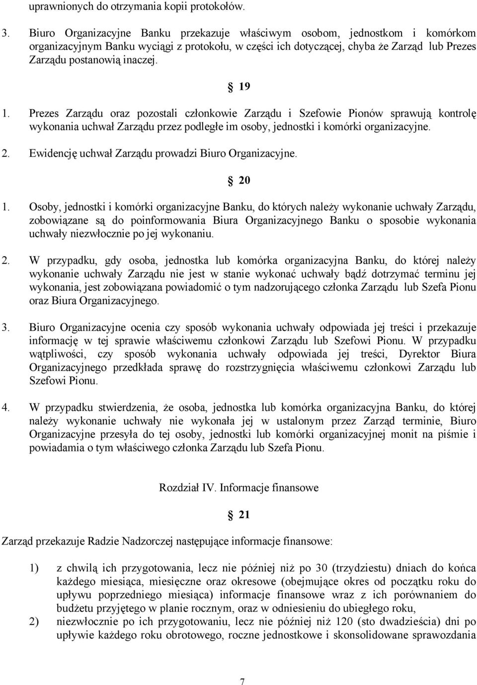 19 1. Prezes Zarządu oraz pozostali członkowie Zarządu i Szefowie Pionów sprawują kontrolę wykonania uchwał Zarządu przez podległe im osoby, jednostki i komórki organizacyjne. 2.