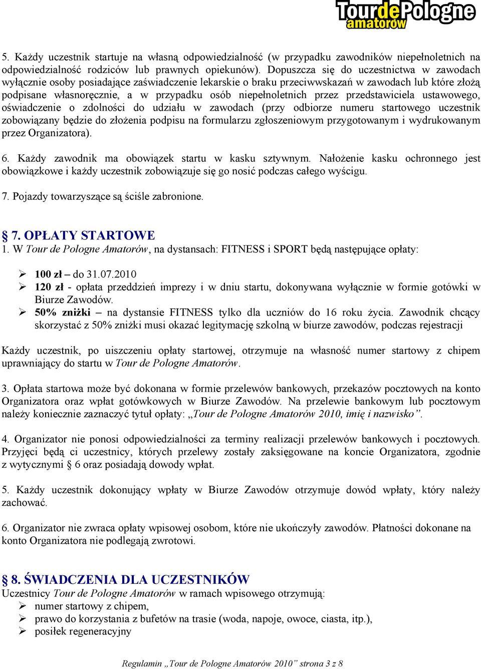 niepełnoletnich przez przedstawiciela ustawowego, oświadczenie o zdolności do udziału w zawodach (przy odbiorze numeru startowego uczestnik zobowiązany będzie do złożenia podpisu na formularzu