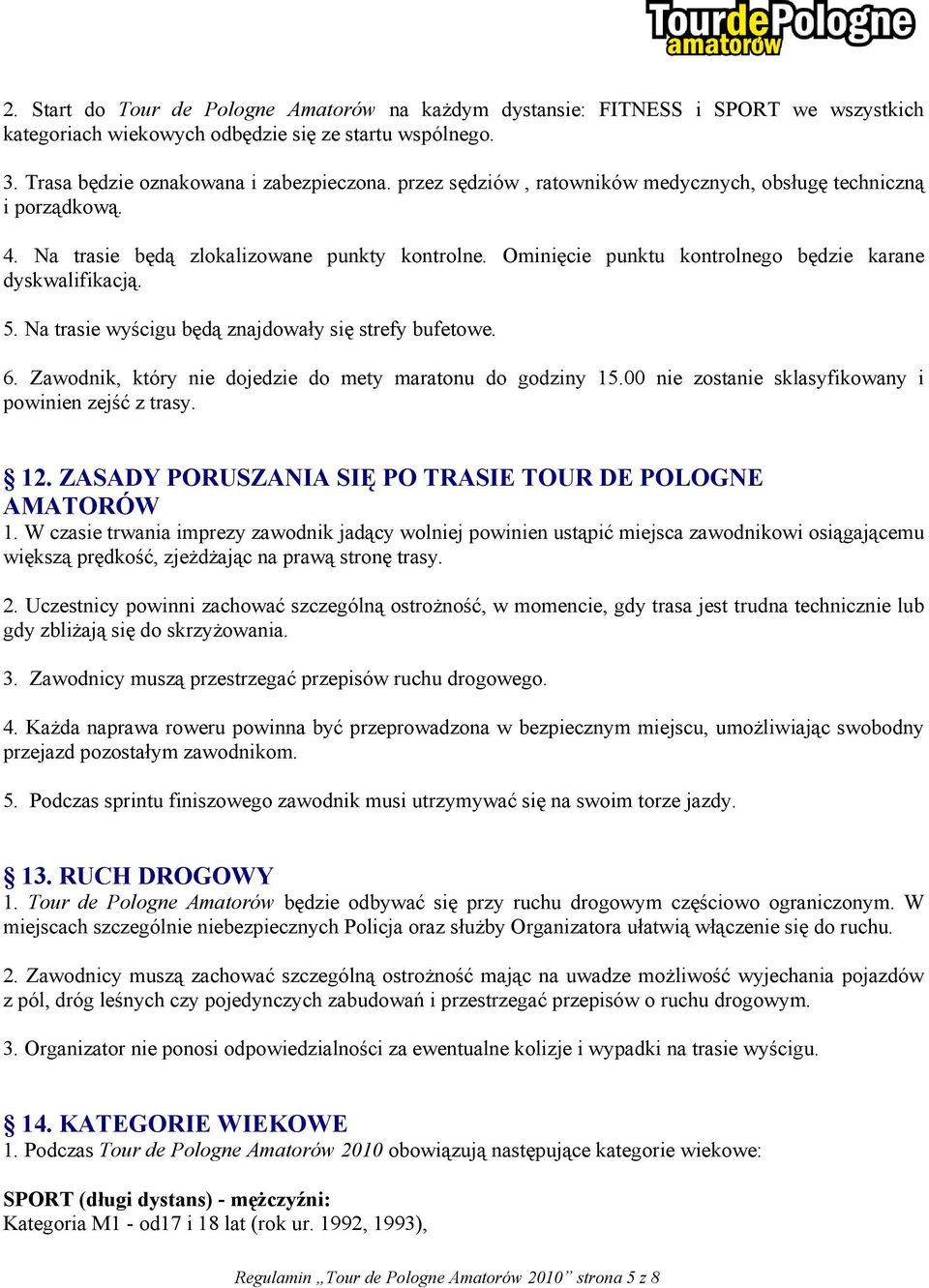 Na trasie wyścigu będą znajdowały się strefy bufetowe. 6. Zawodnik, który nie dojedzie do mety maratonu do godziny 15.00 nie zostanie sklasyfikowany i powinien zejść z trasy. 12.