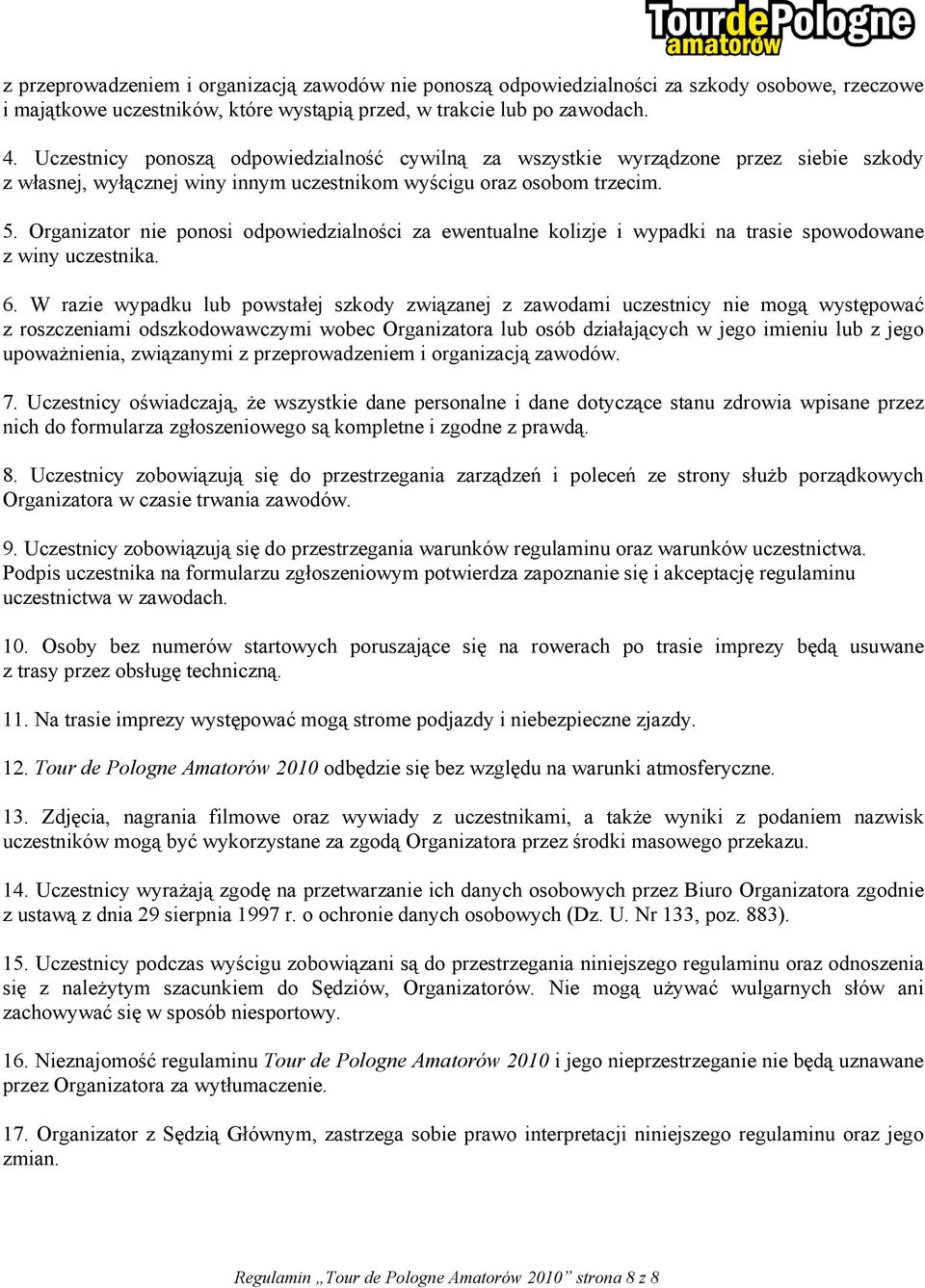 Organizator nie ponosi odpowiedzialności za ewentualne kolizje i wypadki na trasie spowodowane z winy uczestnika. 6.