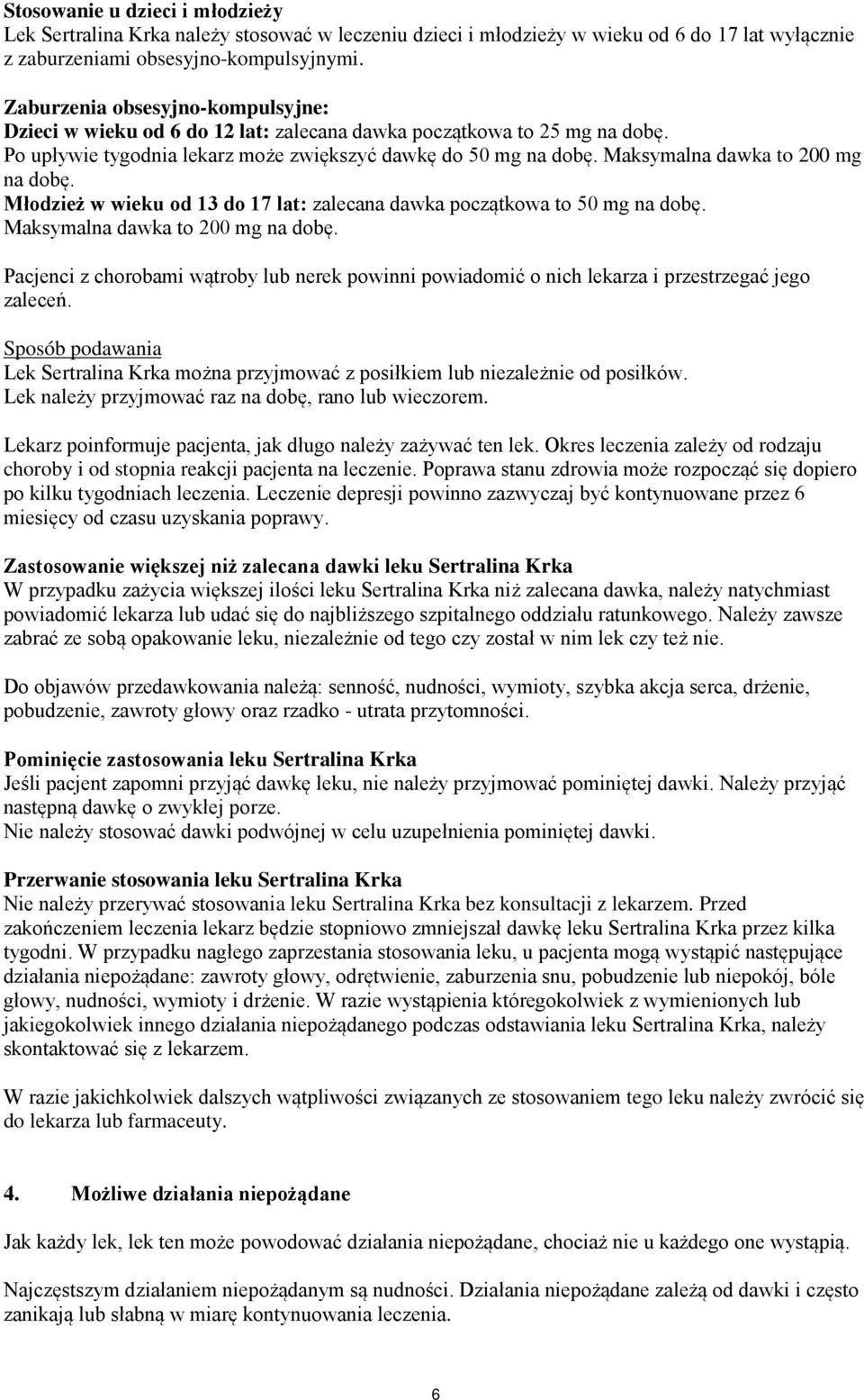 Maksymalna dawka to 200 mg na dobę. Młodzież w wieku od 13 do 17 lat: zalecana dawka początkowa to 50 mg na dobę. Maksymalna dawka to 200 mg na dobę.