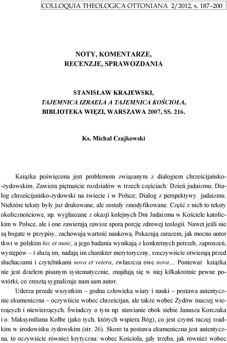Zawiera piętnaście rozdziałów w trzech częściach: Dzień judaizmu; Dialog chrześcijańsko-żydowski na świecie i w Polsce; Dialog z perspektywy judaizmu.