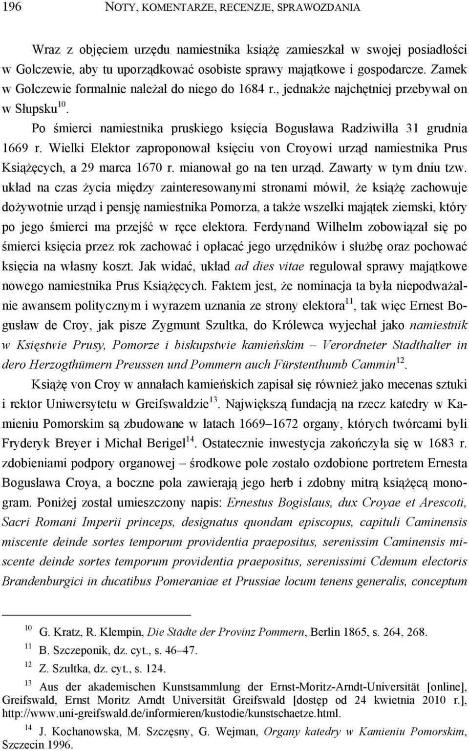 Wielki Elektor zaproponował księciu von Croyowi urząd namiestnika Prus Książęcych, a 29 marca 1670 r. mianował go na ten urząd. Zawarty w tym dniu tzw.
