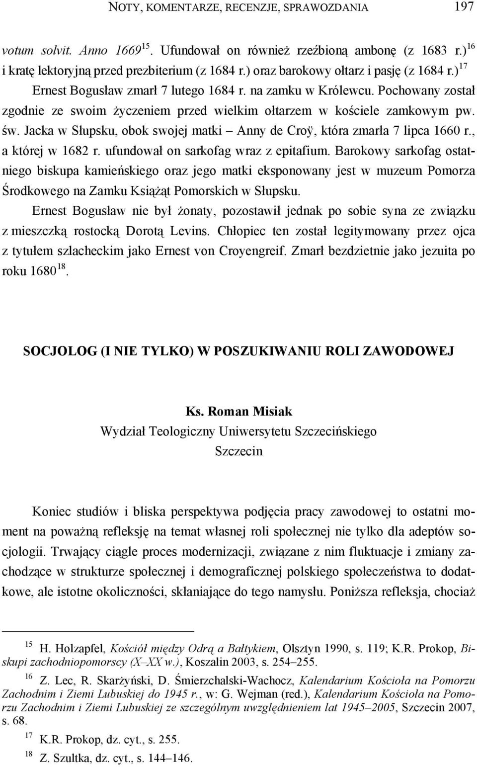 Jacka w Słupsku, obok swojej matki Anny de Croÿ, która zmarła 7 lipca 1660 r., a której w 1682 r. ufundował on sarkofag wraz z epitafium.