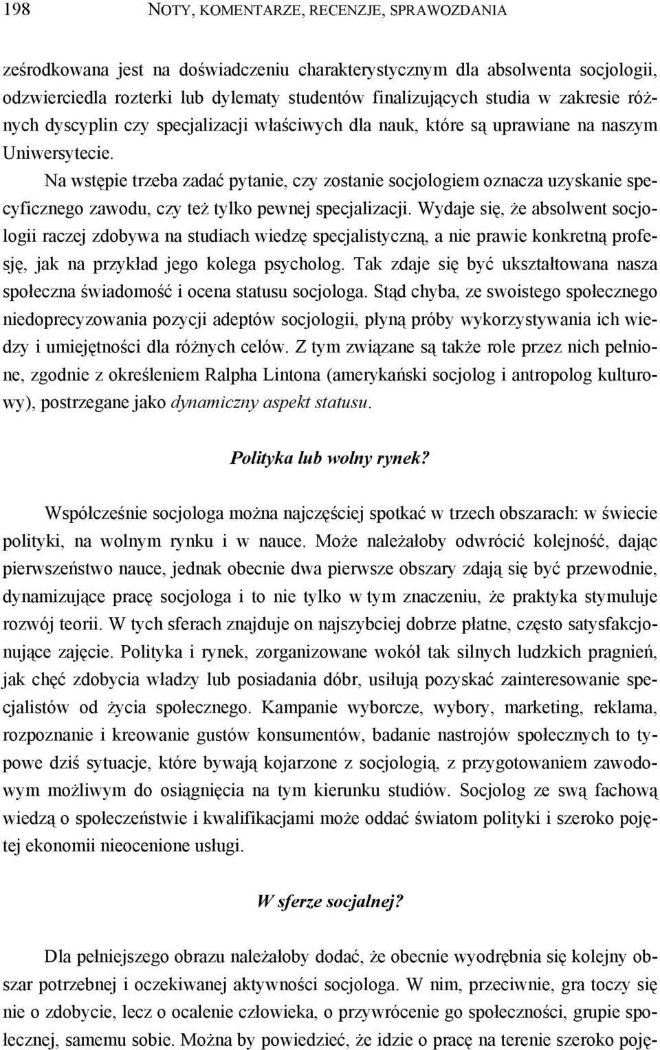 Na wstępie trzeba zadać pytanie, czy zostanie socjologiem oznacza uzyskanie specyficznego zawodu, czy też tylko pewnej specjalizacji.